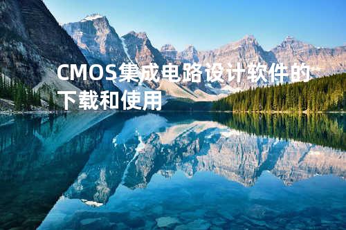 CMOS集成电路设计软件的下载和使用