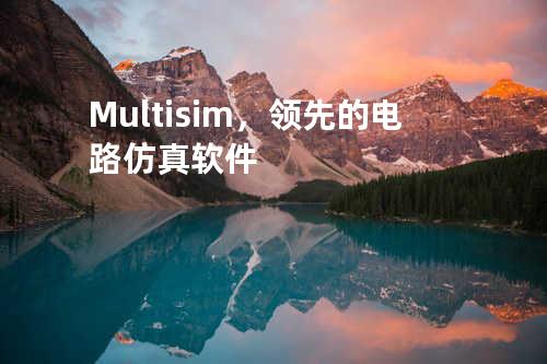 Multisim，领先的电路仿真软件