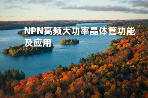 NPN高频大功率晶体管功能及应用
